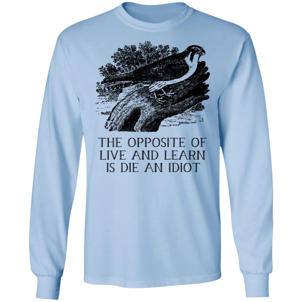 The Opposite of Live and Learn is Die an Idiot Shirt, Hoodie, Tank
