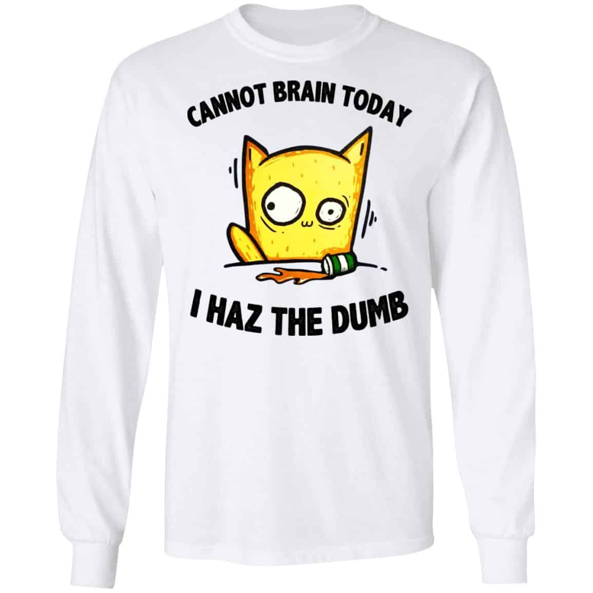 Cat Cannot Brain Today I Haz The Dumb Shirt, Hoodie, Tank