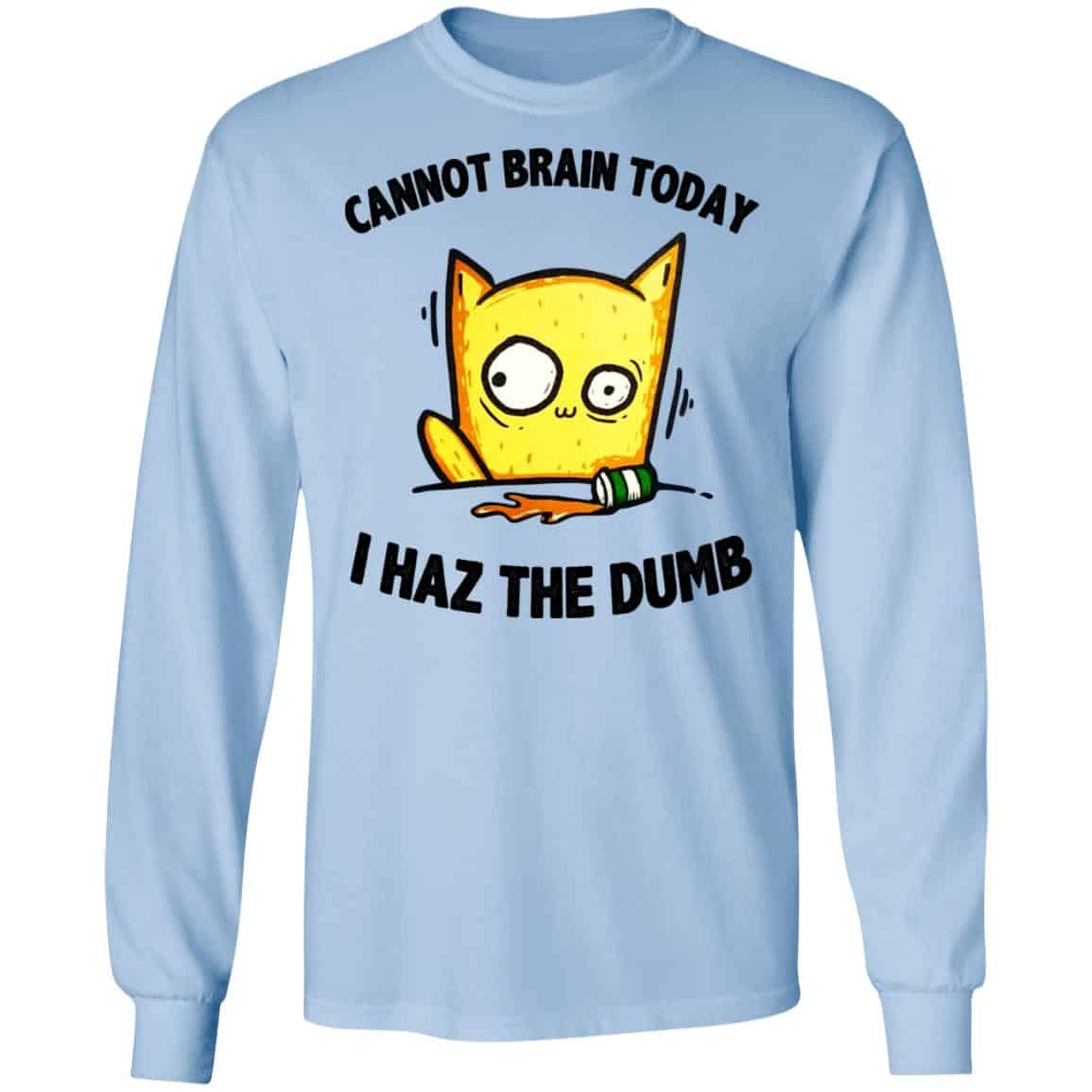 Cat Cannot Brain Today I Haz The Dumb Shirt, Hoodie, Tank