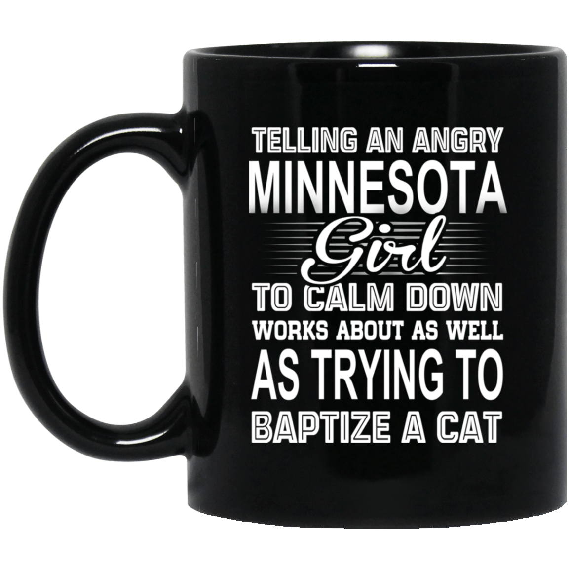 Telling An Angry Minnesota Girl To Calm Down Works About As Well As Trying To Baptize A Cat Mug