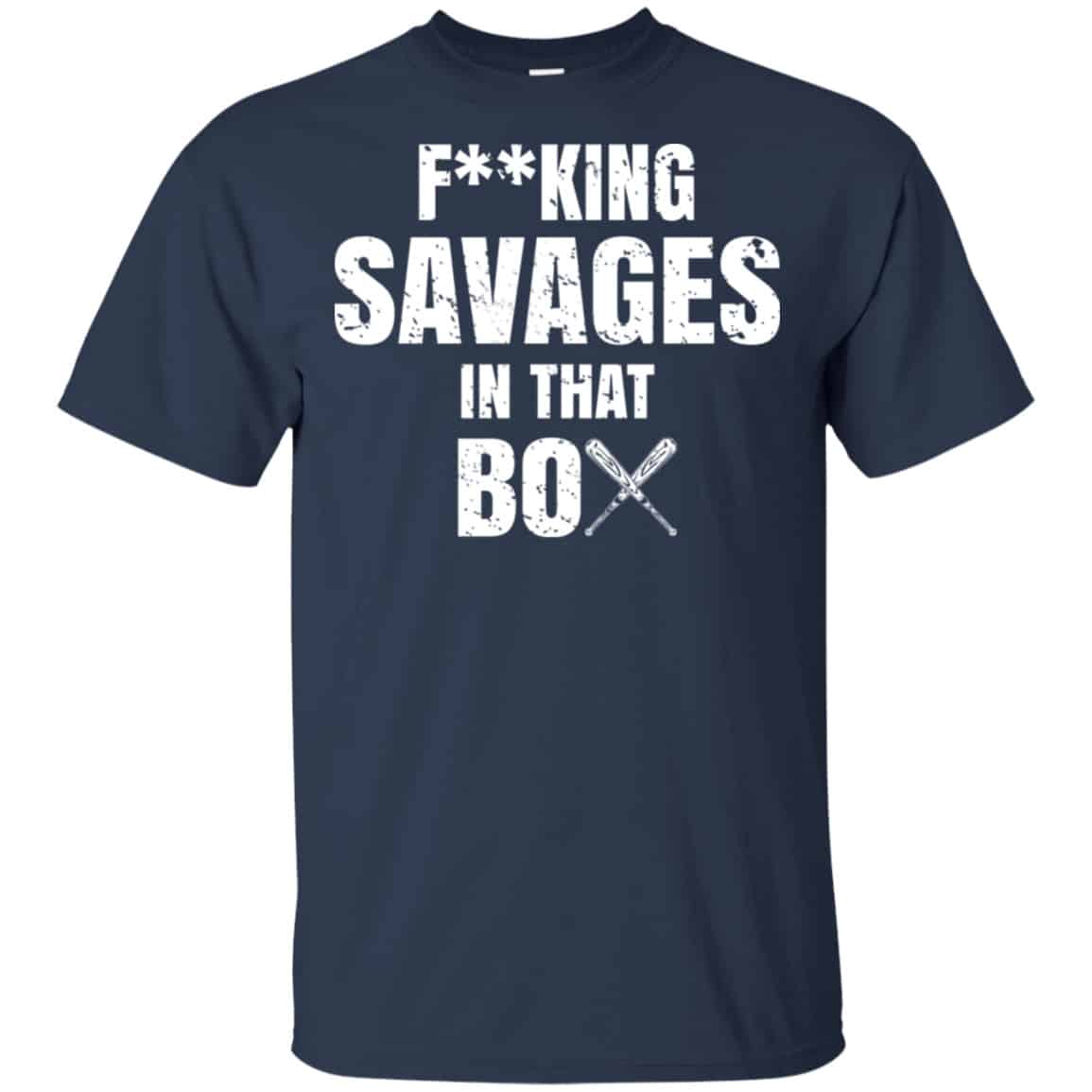 Fucking Savages In That Box Shirt, Hoodie, Tank
