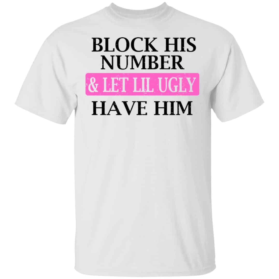 Block His Number & Let Lil Ugly Have Him Shirt, Hoodie, Tank