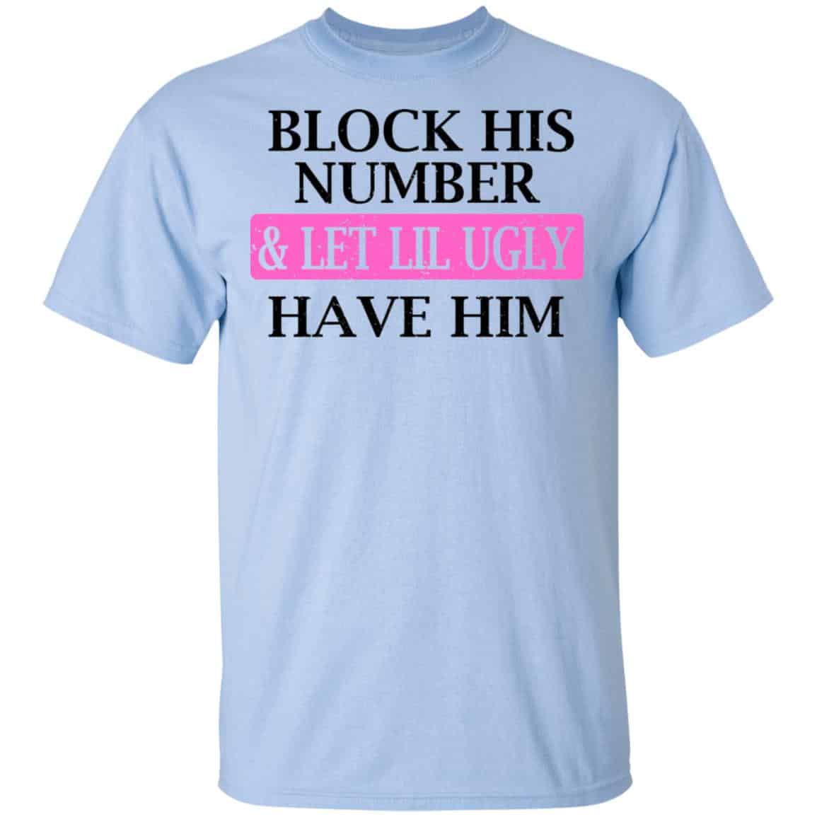 Block His Number & Let Lil Ugly Have Him Shirt, Hoodie, Tank