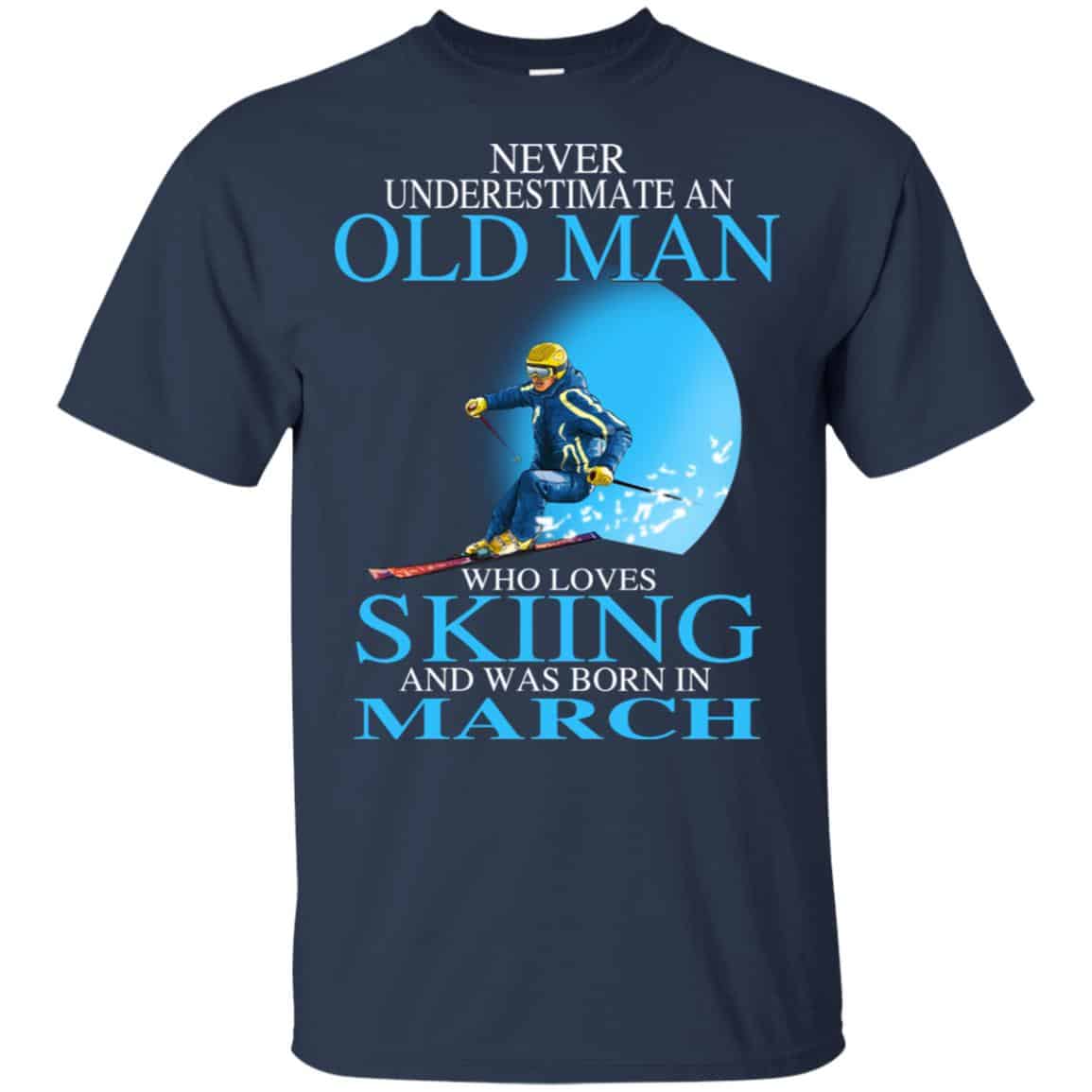 Never Underestimate An Old Man Who Loves Skiing And Was Born In March T-Shirts, Hoodie, Tank