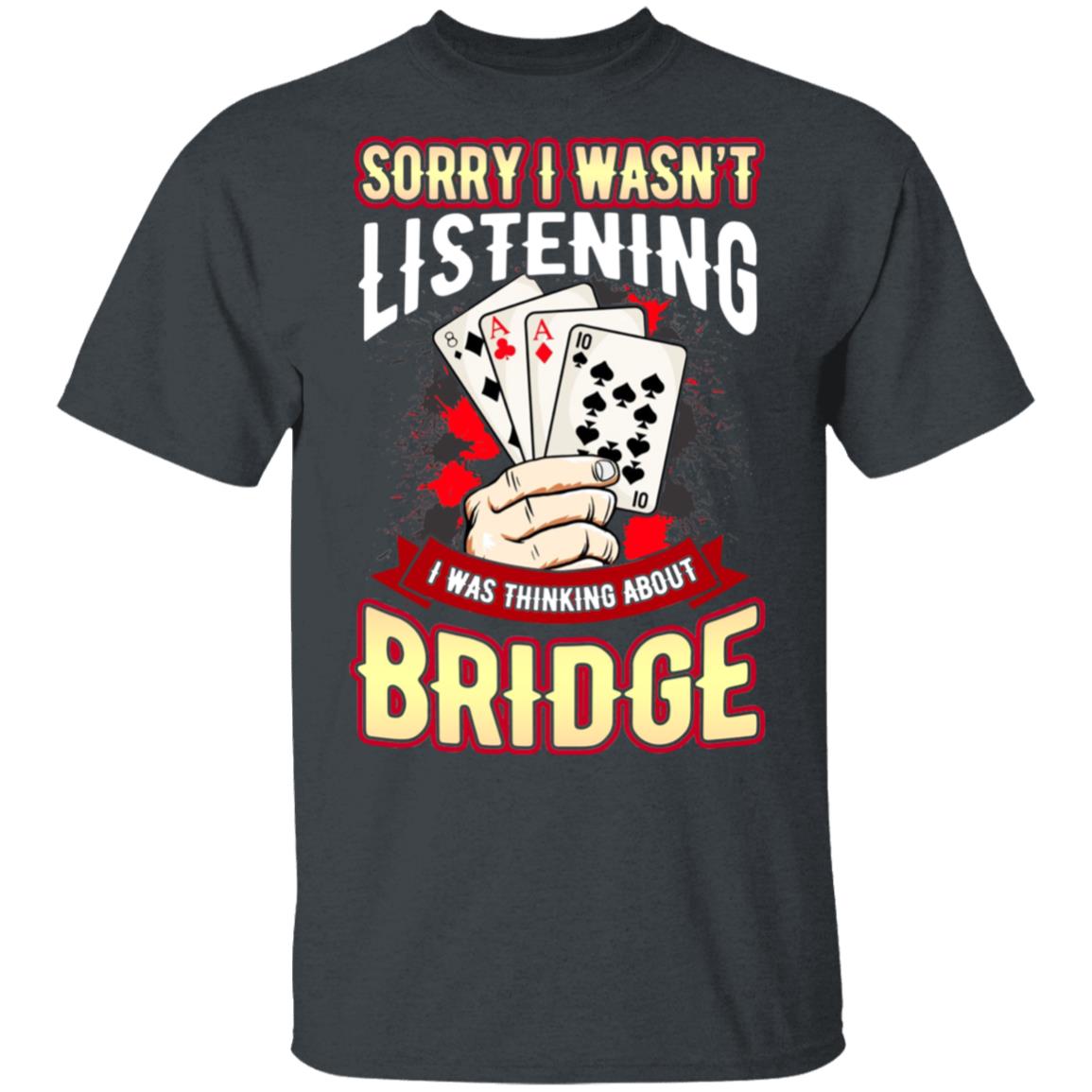 Sorry I Wasn’t Listening I Was Thinking About Bridge Shirt, Hoodie, Tank
