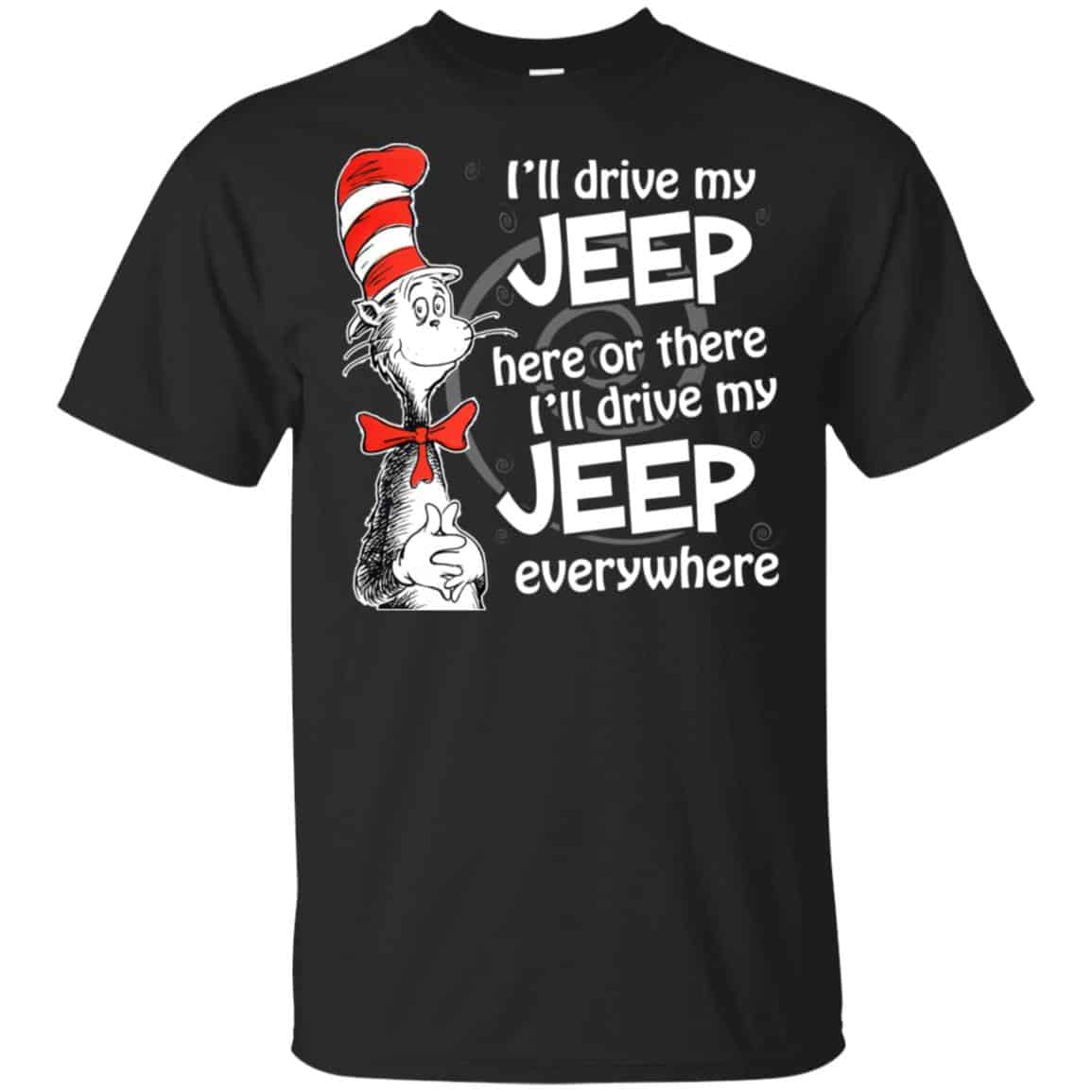 I’ll Drive My Jeep Here Or There I’ll Drive My Jeep Everywhere Shirt, Hoodie, Tank