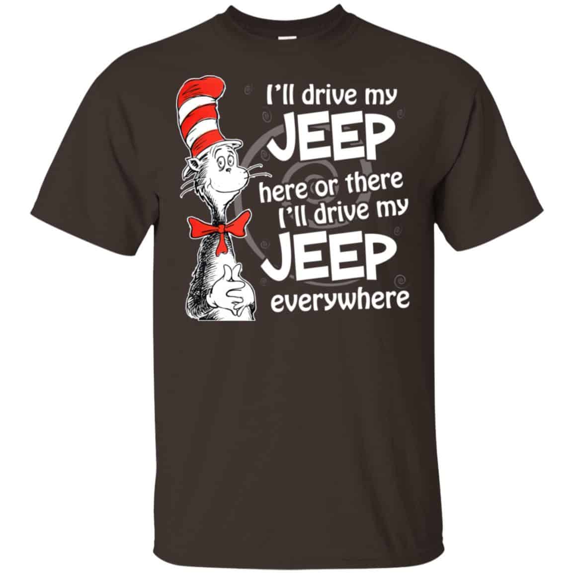 I’ll Drive My Jeep Here Or There I’ll Drive My Jeep Everywhere Shirt, Hoodie, Tank