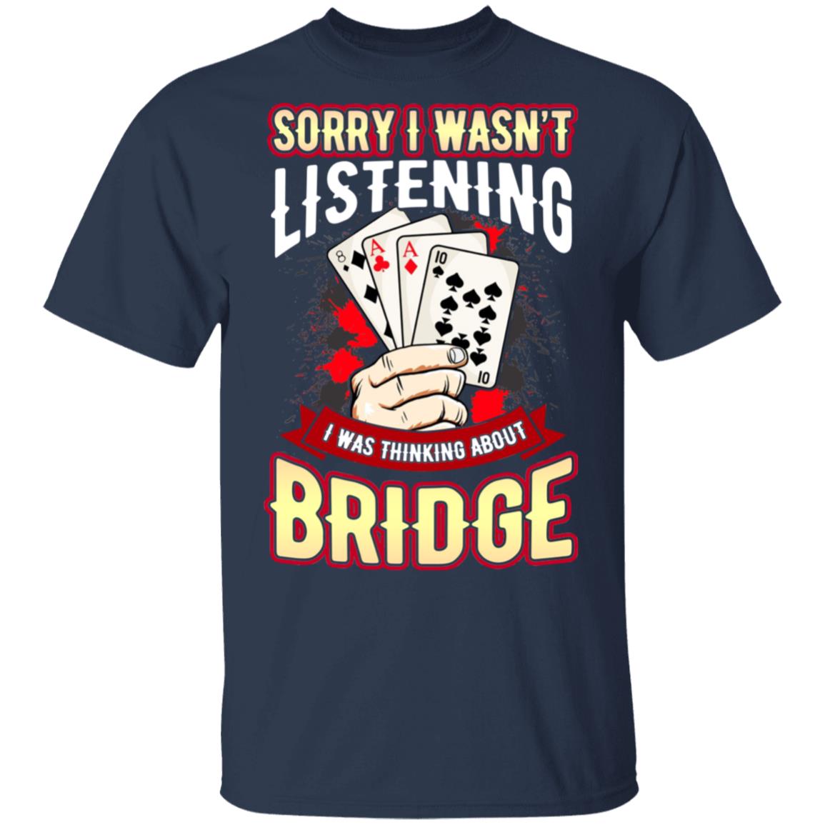 Sorry I Wasn’t Listening I Was Thinking About Bridge Shirt, Hoodie, Tank
