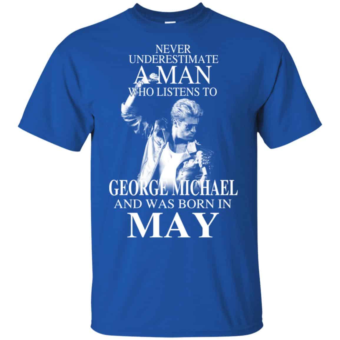 A Man Who Listens To George Michael And Was Born In May T-Shirts, Hoodie, Tank