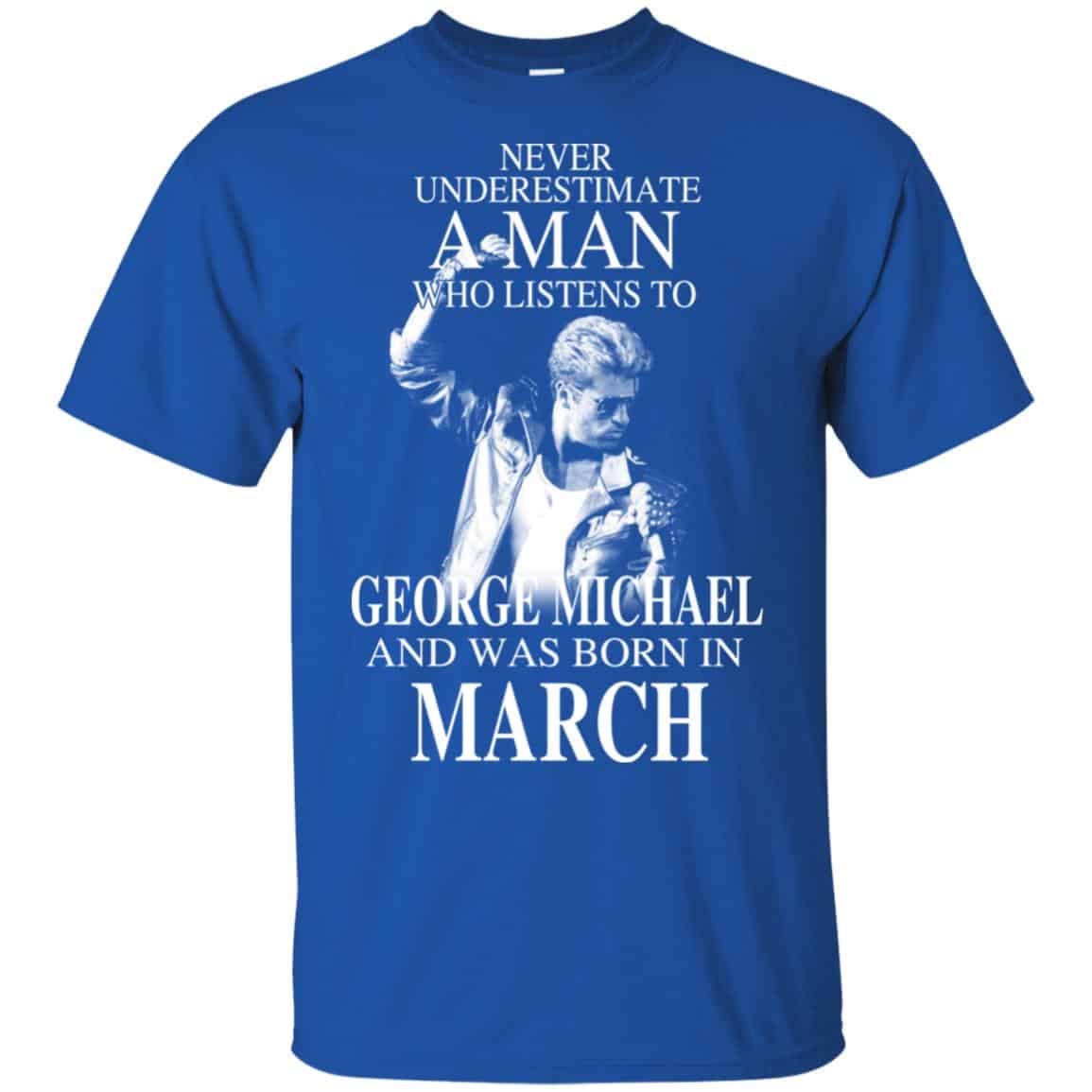 A Man Who Listens To George Michael And Was Born In March T-Shirts, Hoodie, Tank