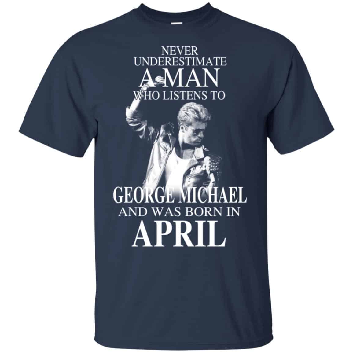 A Man Who Listens To George Michael And Was Born In April T-Shirts, Hoodie, Tank