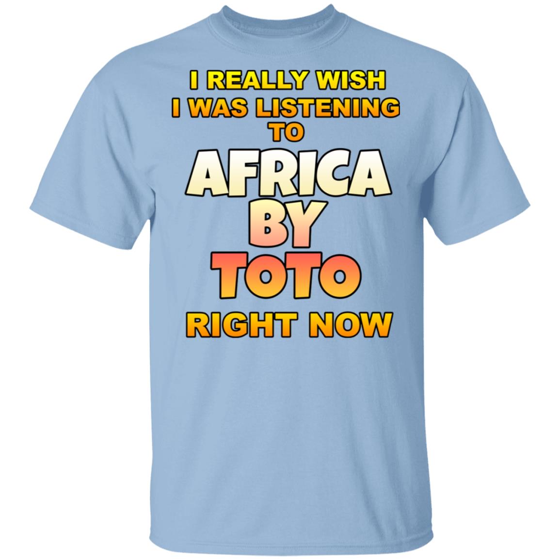 I Really Wish I Was Listening To Africa By Toto Right Now Shirt, Hoodie, Tank