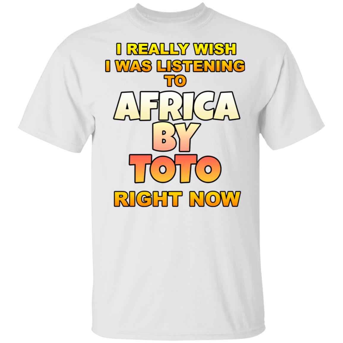 I Really Wish I Was Listening To Africa By Toto Right Now Shirt, Hoodie, Tank