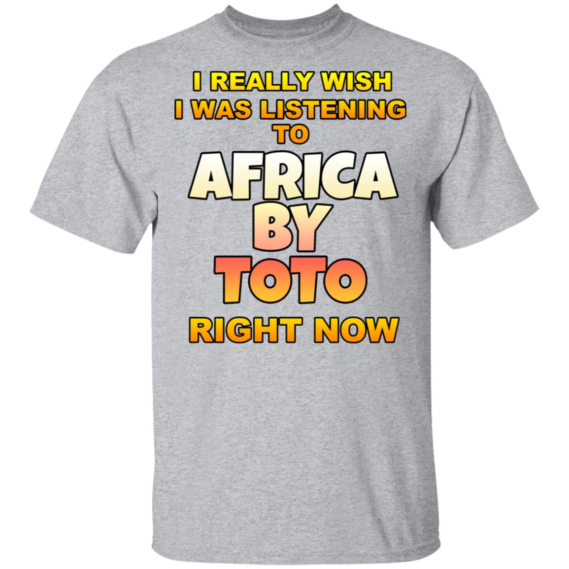 I Really Wish I Was Listening To Africa By Toto Right Now Shirt, Hoodie, Tank