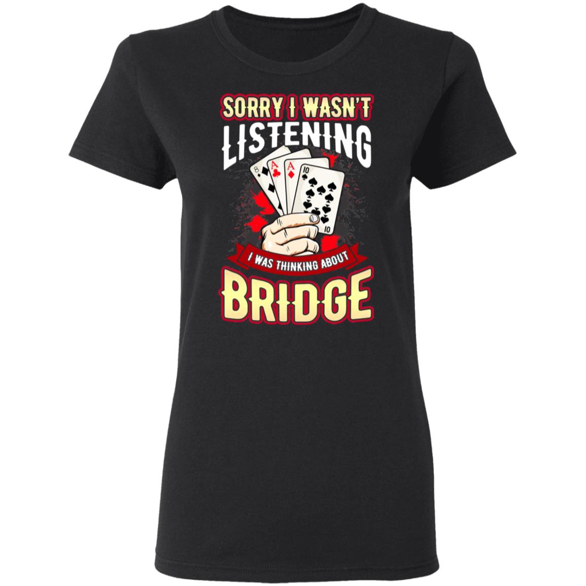 Sorry I Wasn’t Listening I Was Thinking About Bridge Shirt, Hoodie, Tank