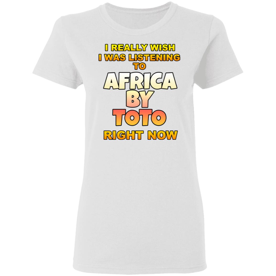 I Really Wish I Was Listening To Africa By Toto Right Now Shirt, Hoodie, Tank