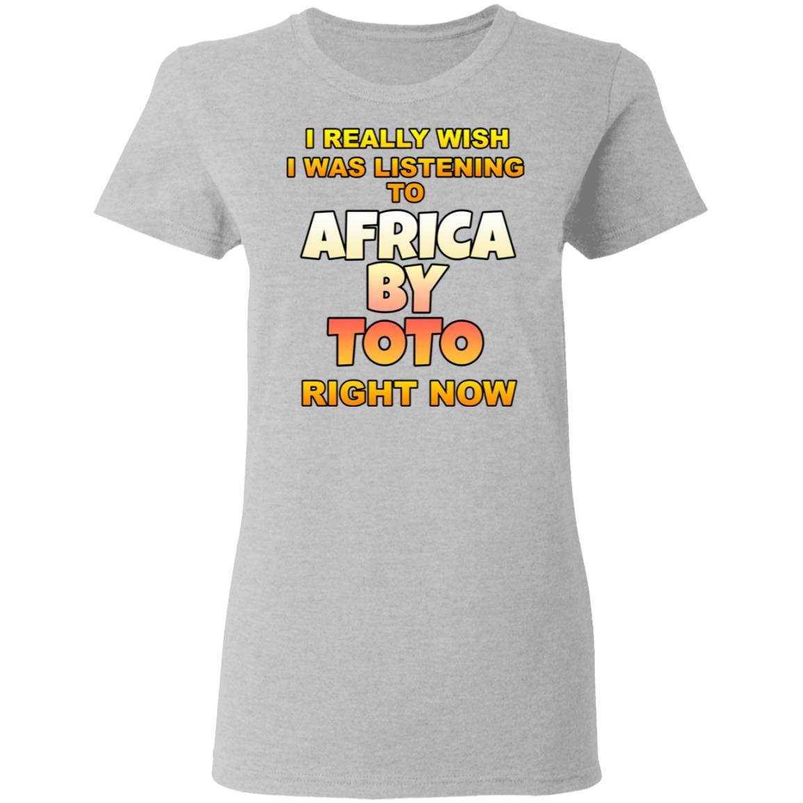 I Really Wish I Was Listening To Africa By Toto Right Now Shirt, Hoodie, Tank