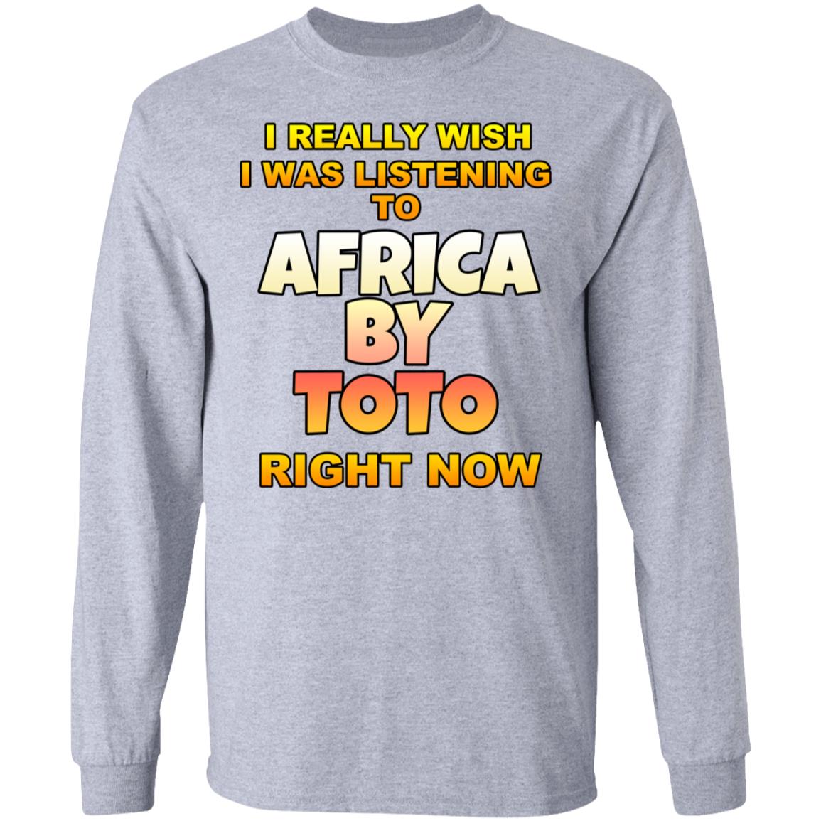 I Really Wish I Was Listening To Africa By Toto Right Now Shirt, Hoodie, Tank