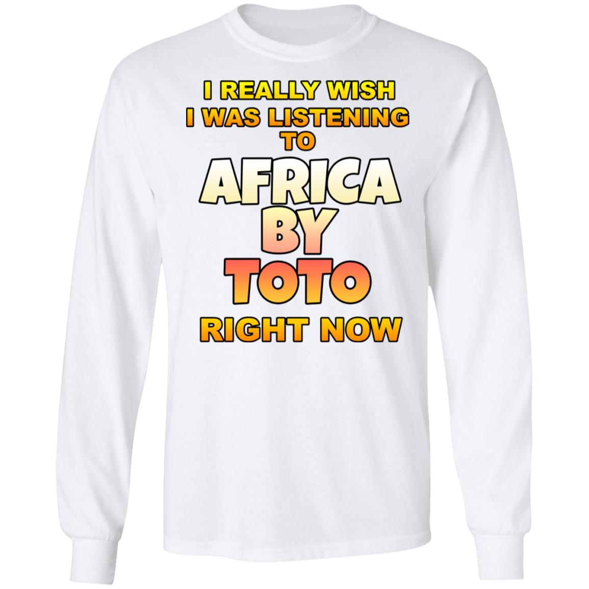 I Really Wish I Was Listening To Africa By Toto Right Now Shirt, Hoodie, Tank