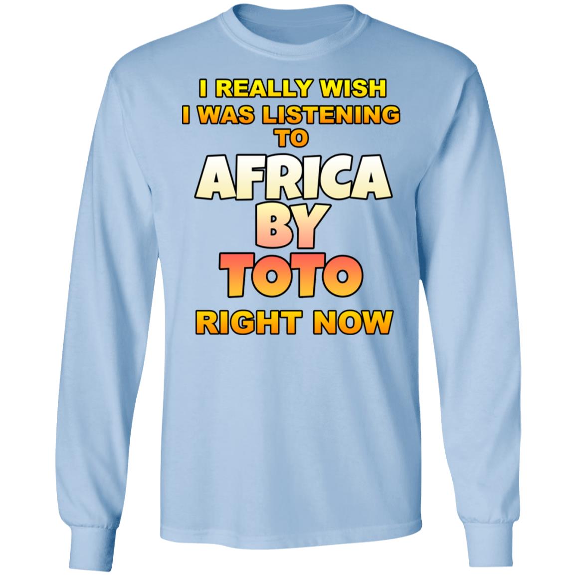 I Really Wish I Was Listening To Africa By Toto Right Now Shirt, Hoodie, Tank