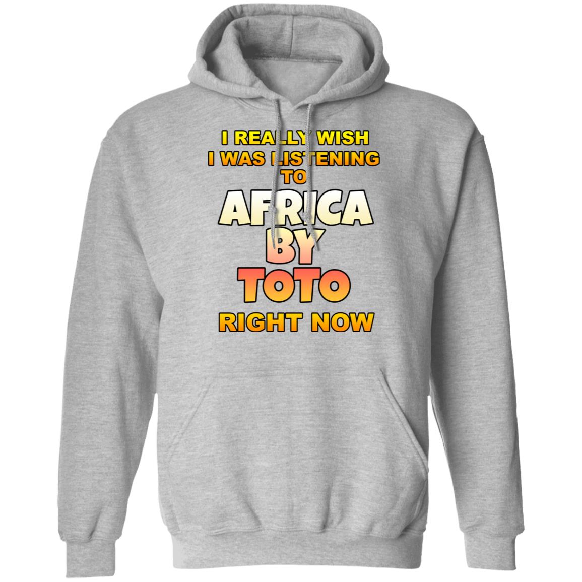 I Really Wish I Was Listening To Africa By Toto Right Now Shirt, Hoodie, Tank