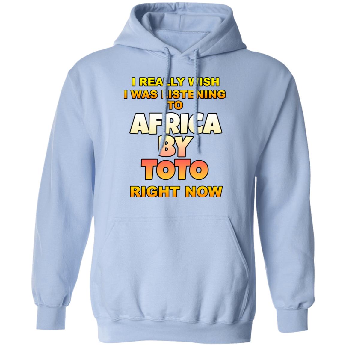 I Really Wish I Was Listening To Africa By Toto Right Now Shirt, Hoodie, Tank
