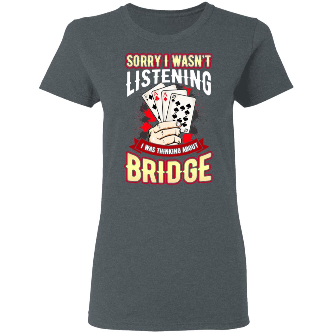 Sorry I Wasn’t Listening I Was Thinking About Bridge Shirt, Hoodie, Tank