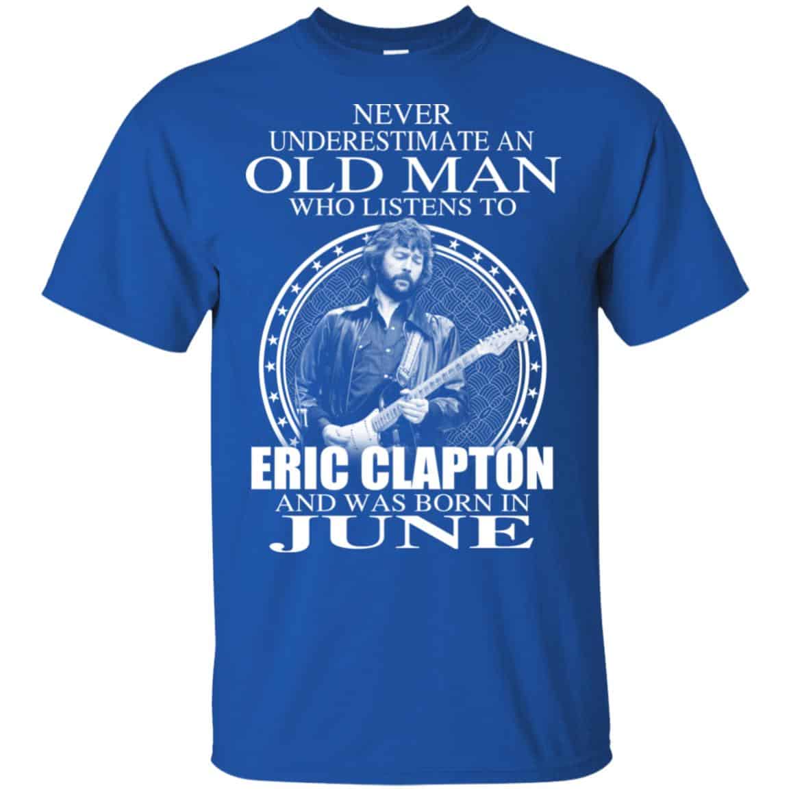 An Old Man Who Listens To Eric Clapton And Was Born In June T-Shirts, Hoodie, Tank