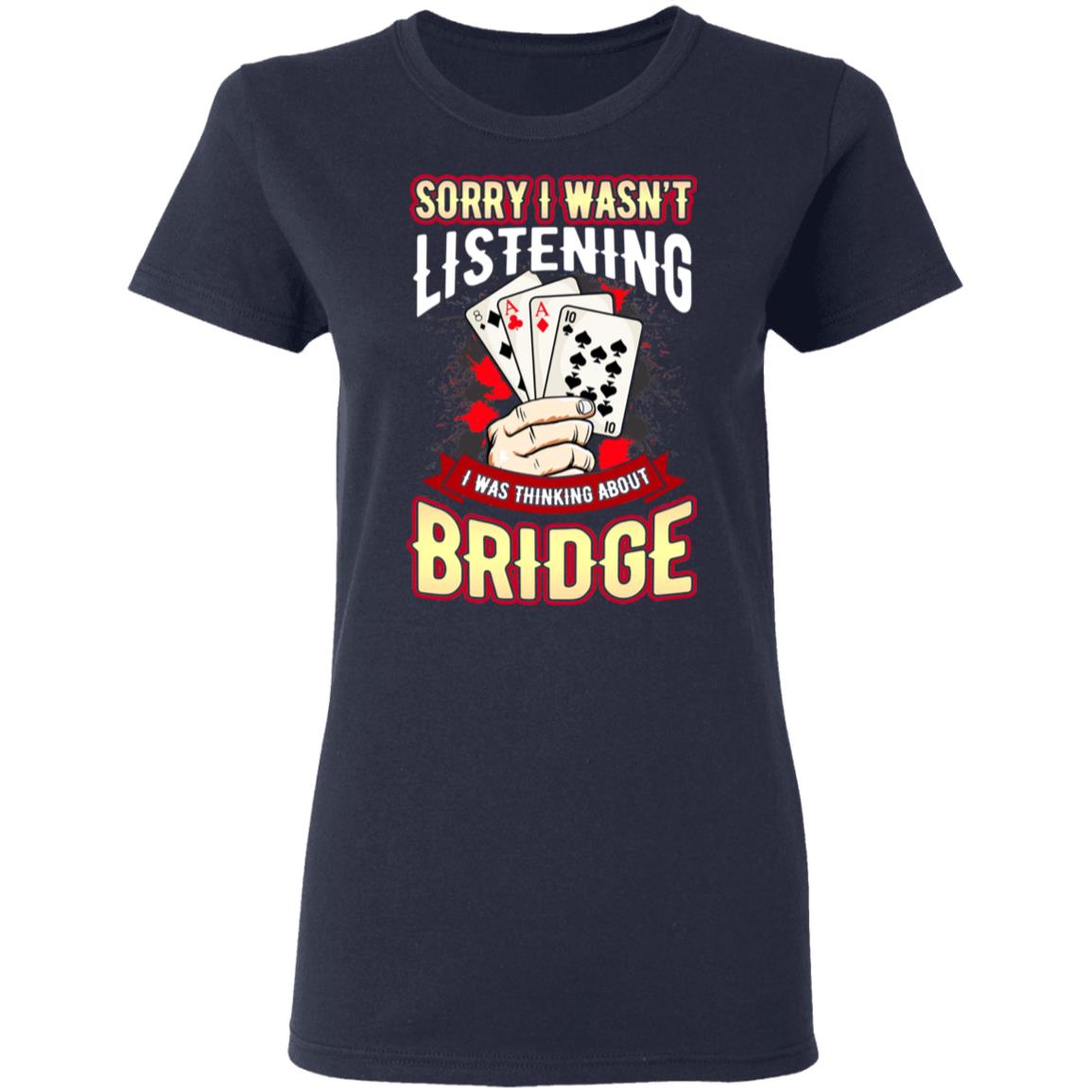 Sorry I Wasn’t Listening I Was Thinking About Bridge Shirt, Hoodie, Tank