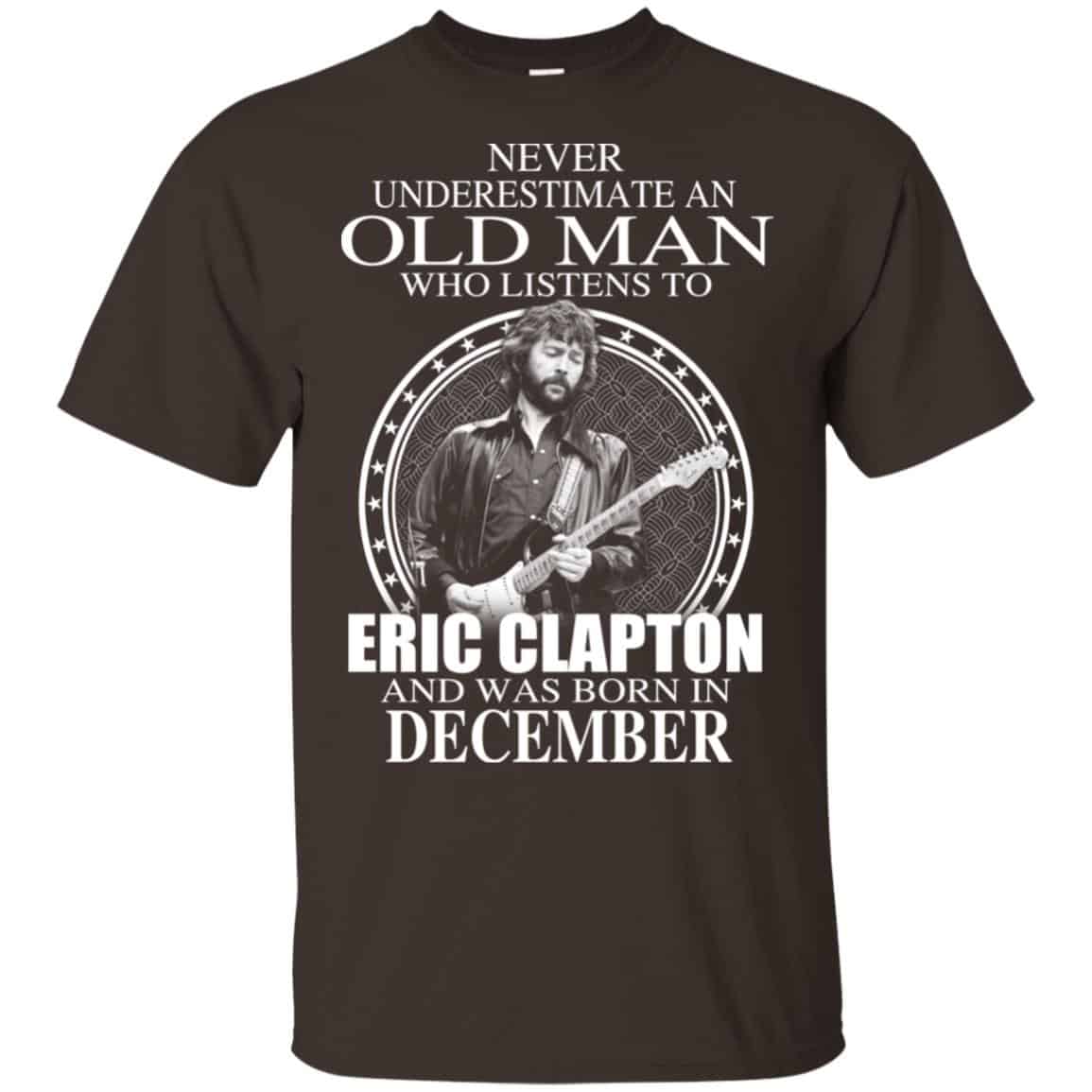 An Old Man Who Listens To Eric Clapton And Was Born In December T-Shirts, Hoodie, Tank