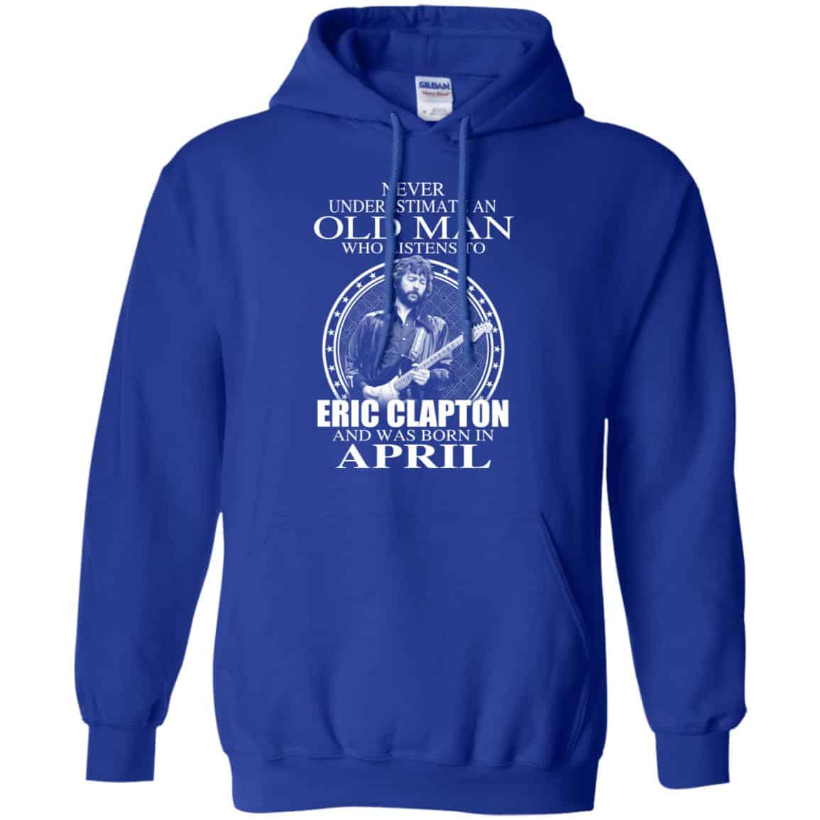 An Old Man Who Listens To Eric Clapton And Was Born In April T-Shirts, Hoodie, Tank