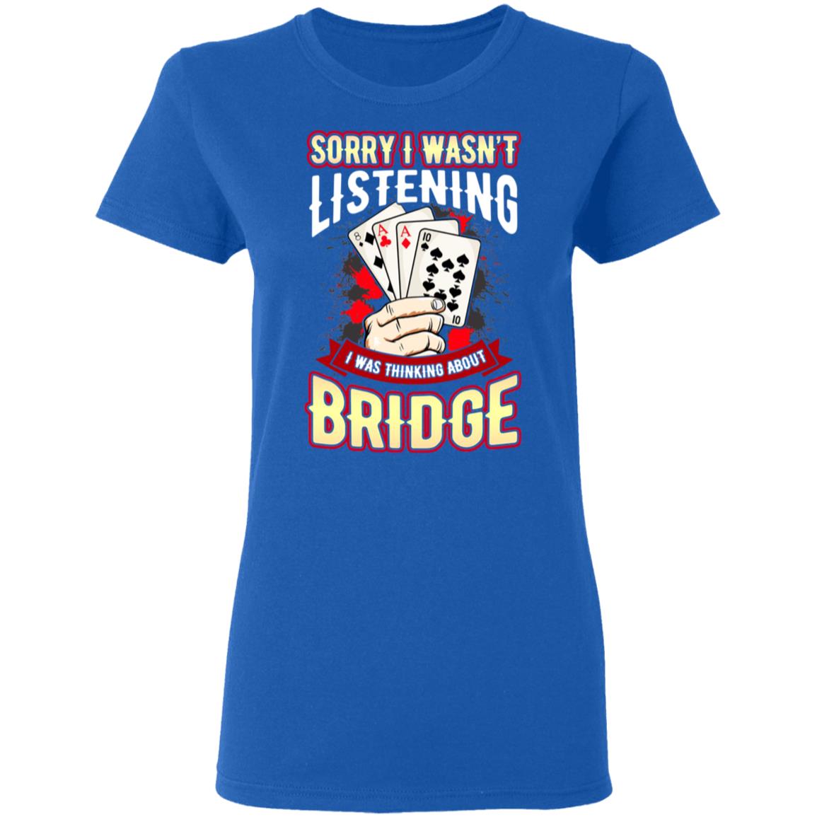 Sorry I Wasn’t Listening I Was Thinking About Bridge Shirt, Hoodie, Tank