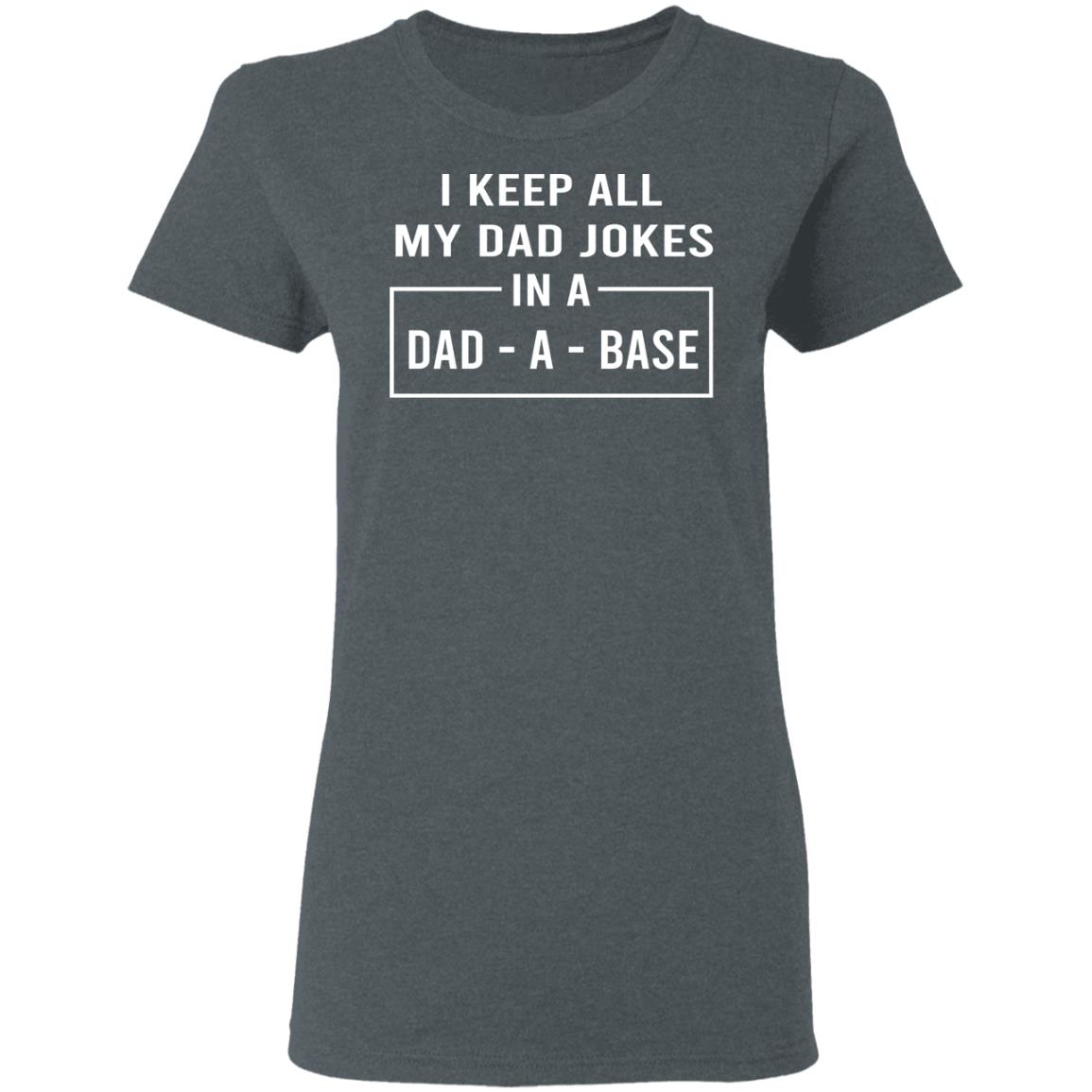 I Keep All My Dad Jokes In A Dad-A-Base Shirt, Hoodie, Tank