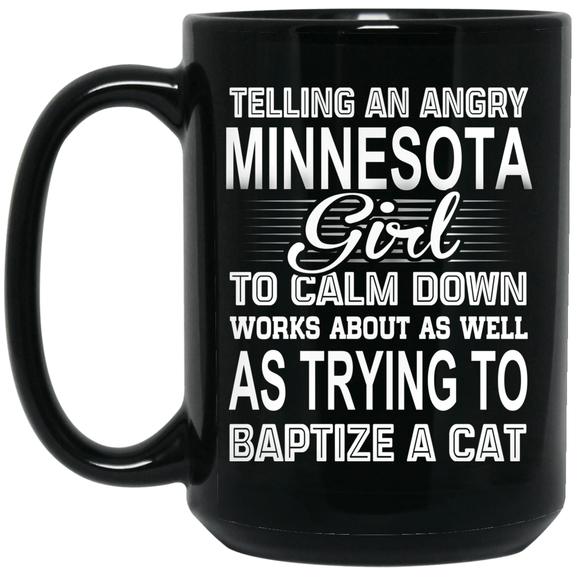 Telling An Angry Minnesota Girl To Calm Down Works About As Well As Trying To Baptize A Cat Mug