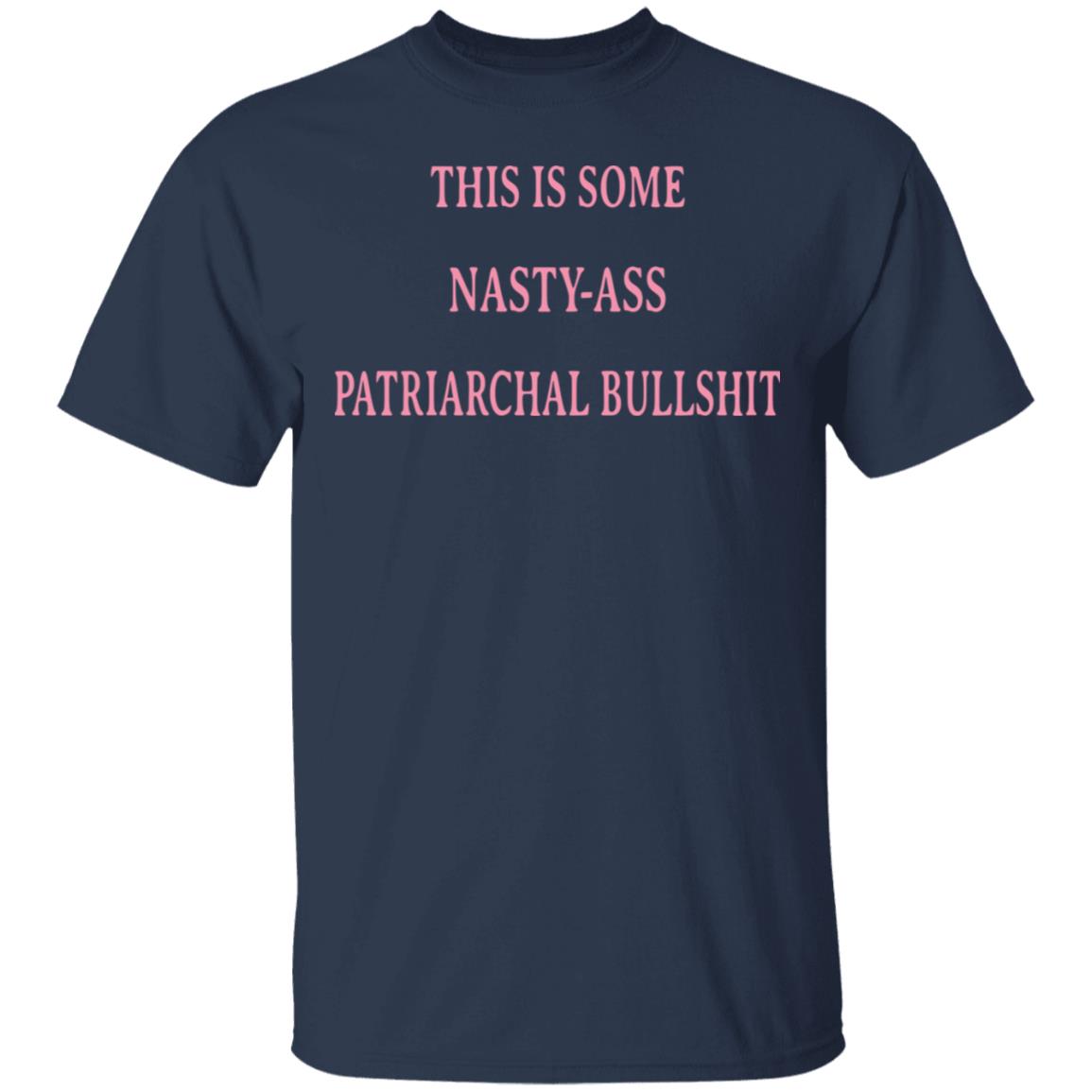 This Is Some Nasty-ass Patriarchal Bullshit Shirt, Hoodie, Tank