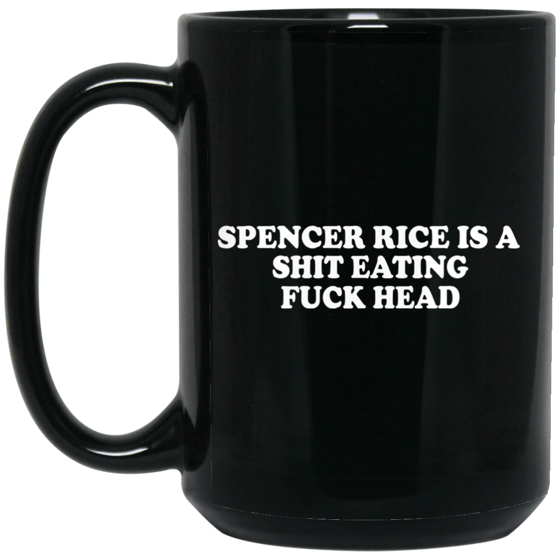 Spencer Rice Is A Shit Eating Fuck Head Mug