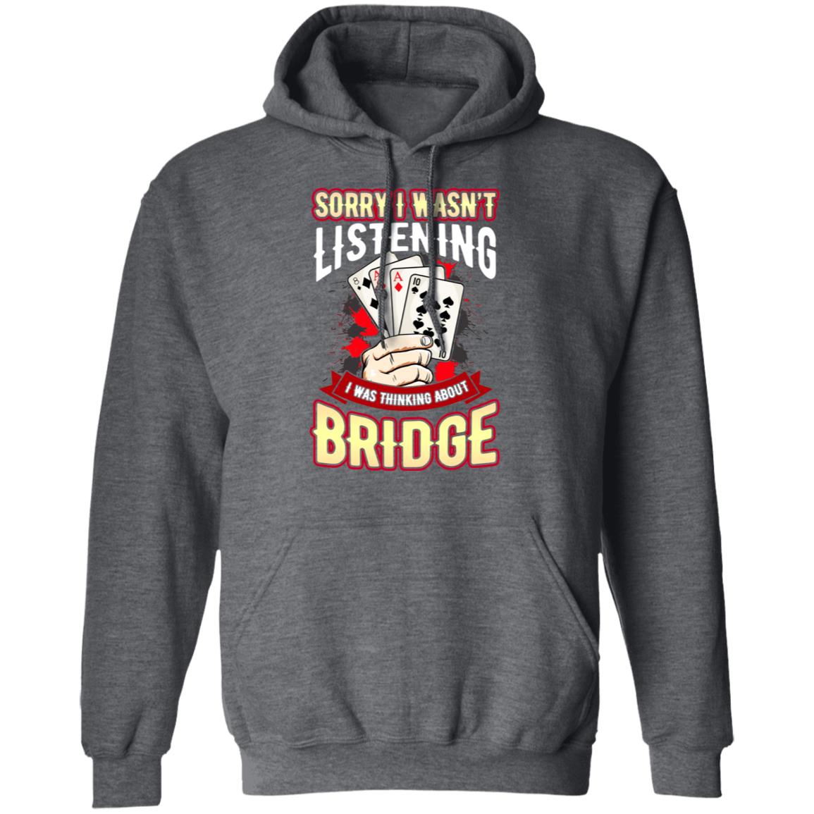 Sorry I Wasn’t Listening I Was Thinking About Bridge Shirt, Hoodie, Tank