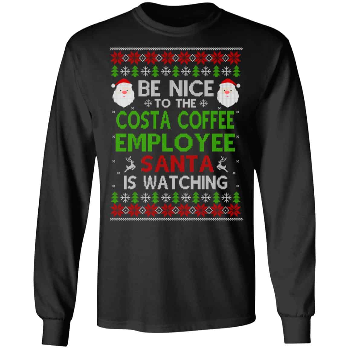 Be Nice To The Costa Coffee Employee Santa Is Watching Christmas Sweater, Shirt, Hoodie