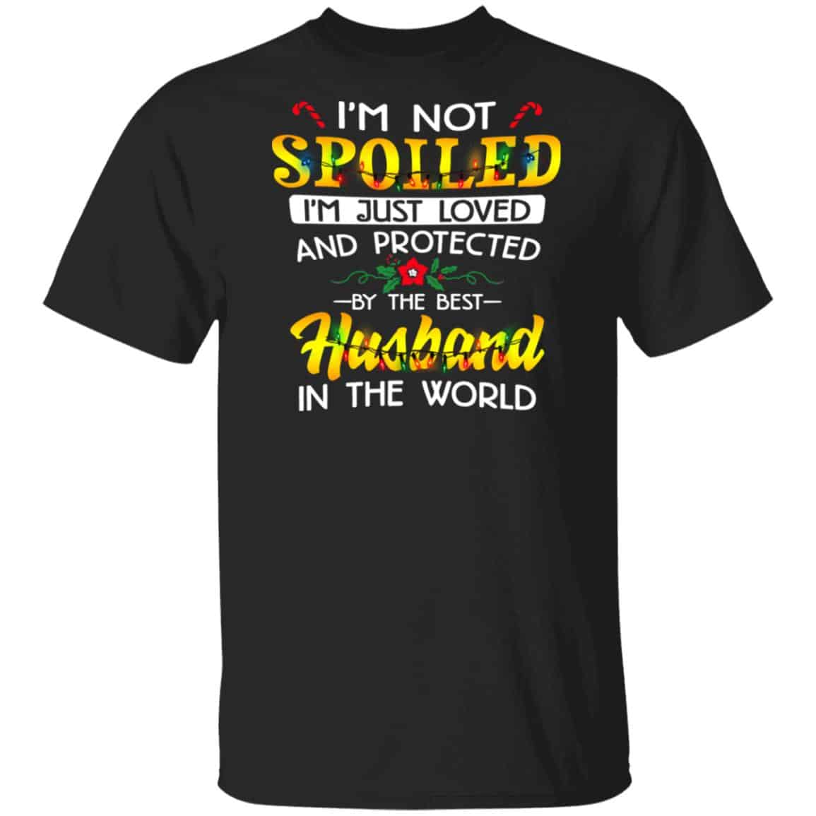 I’m Not Spoiled I’m Just Loved And Protected By The Best Husband In The World Shirt, Hoodie, Tank