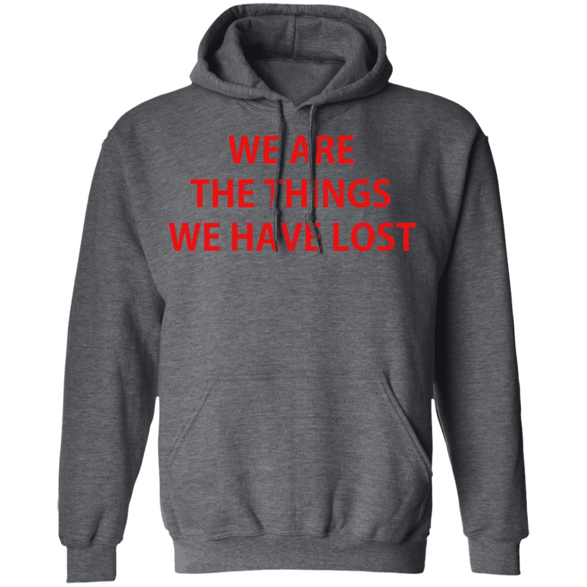 We Are The Things We Have Lost Shirt, Hoodie, Tank