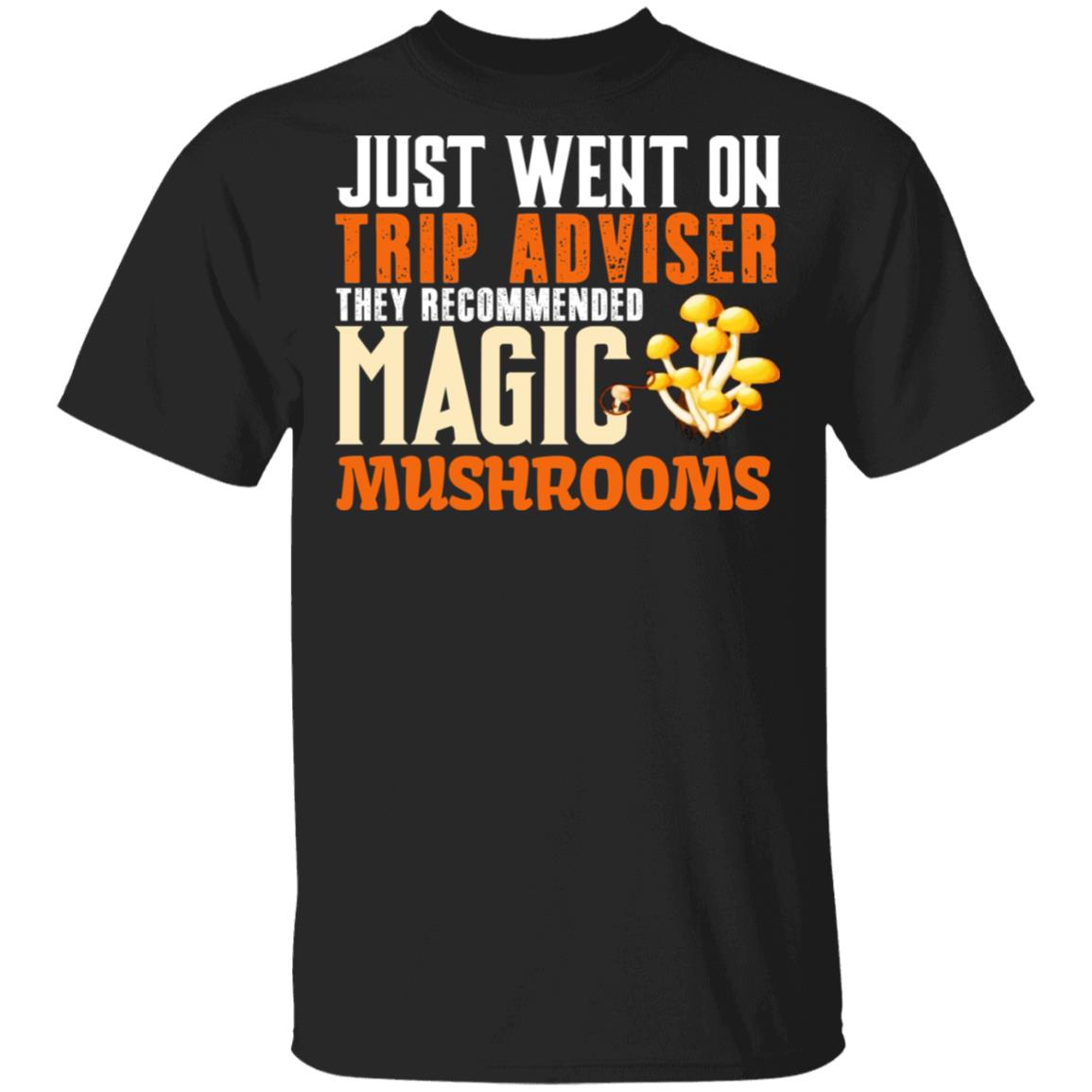 Just Went On Trip Adviser They Recommended Magic MushRooms Shirt, Hoodie, Tank