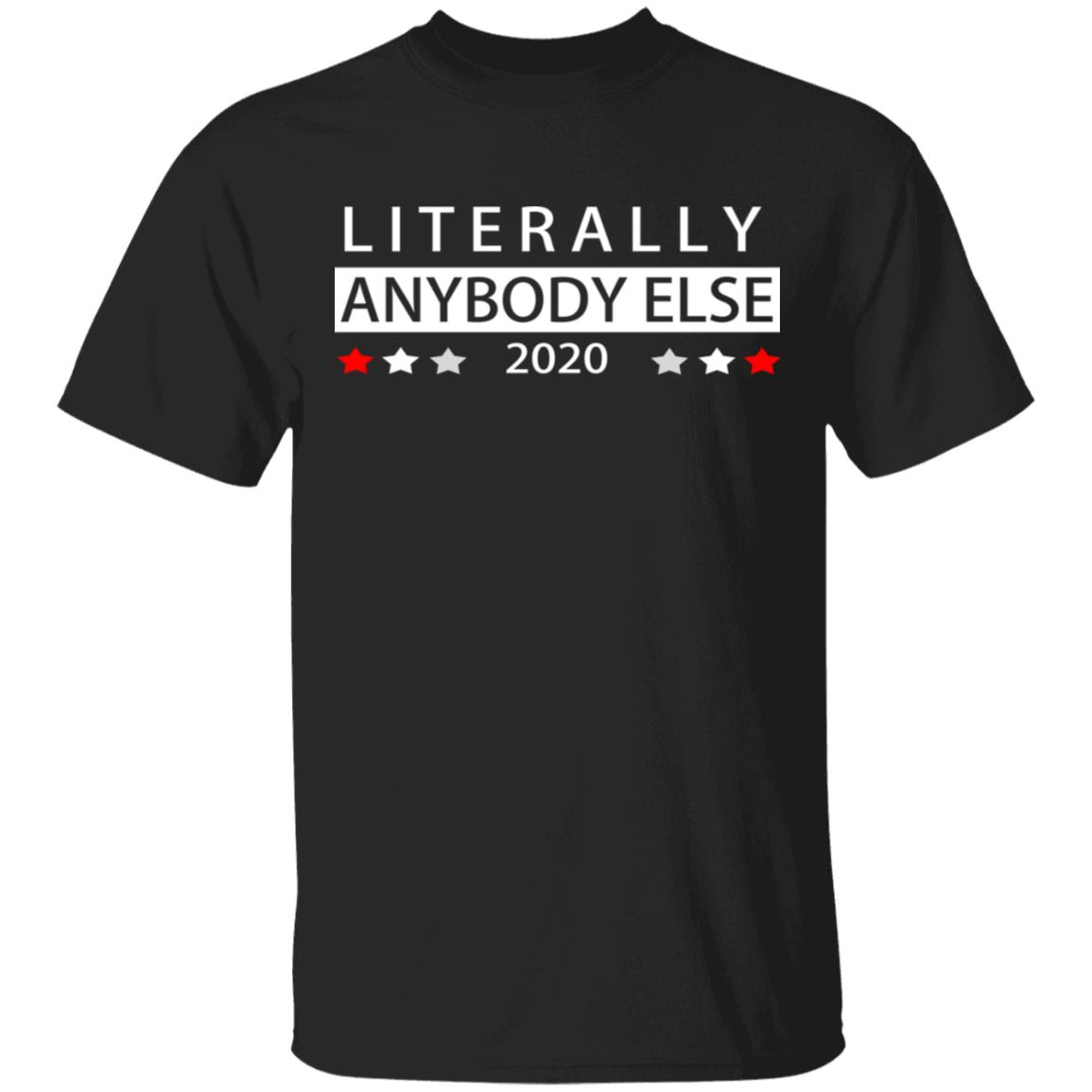 Literally Anybody Else 2020 President Shirt, Hoodie, Tank