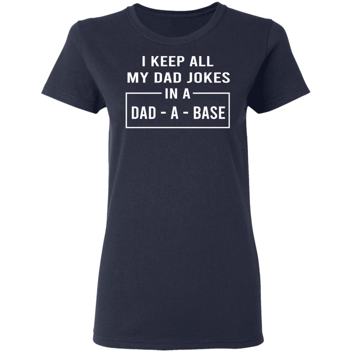 I Keep All My Dad Jokes In A Dad-A-Base Shirt, Hoodie, Tank