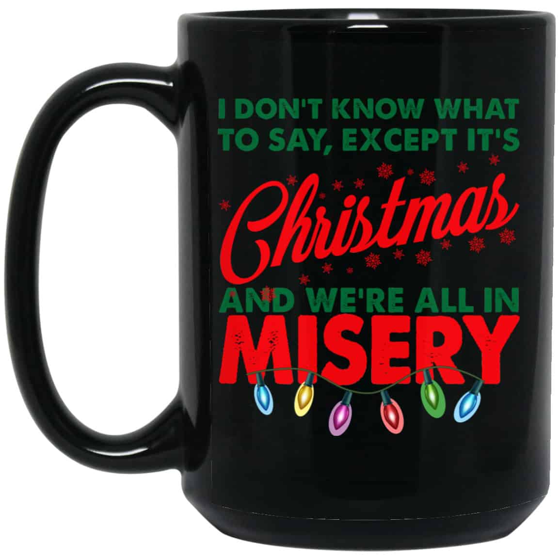I Don’t Know What To Say Except It’s Christmas And We’re All In Misery Mug