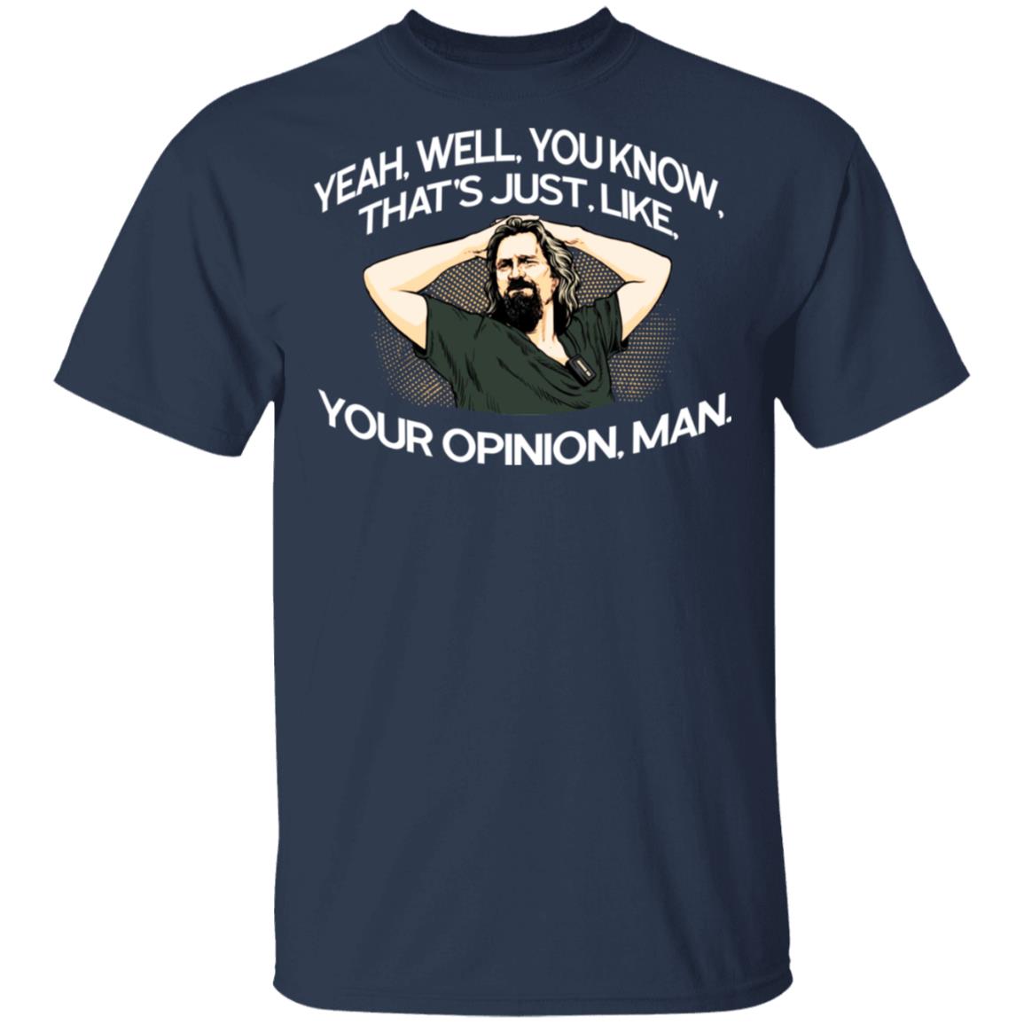 Yeah, Well, You Know, That’s Just, Like, Your Opinion, Man The Dude Shirt, Hoodie, Tank