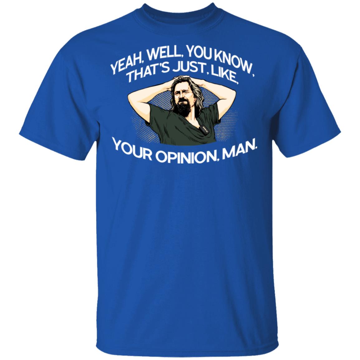 Yeah, Well, You Know, That’s Just, Like, Your Opinion, Man The Dude Shirt, Hoodie, Tank