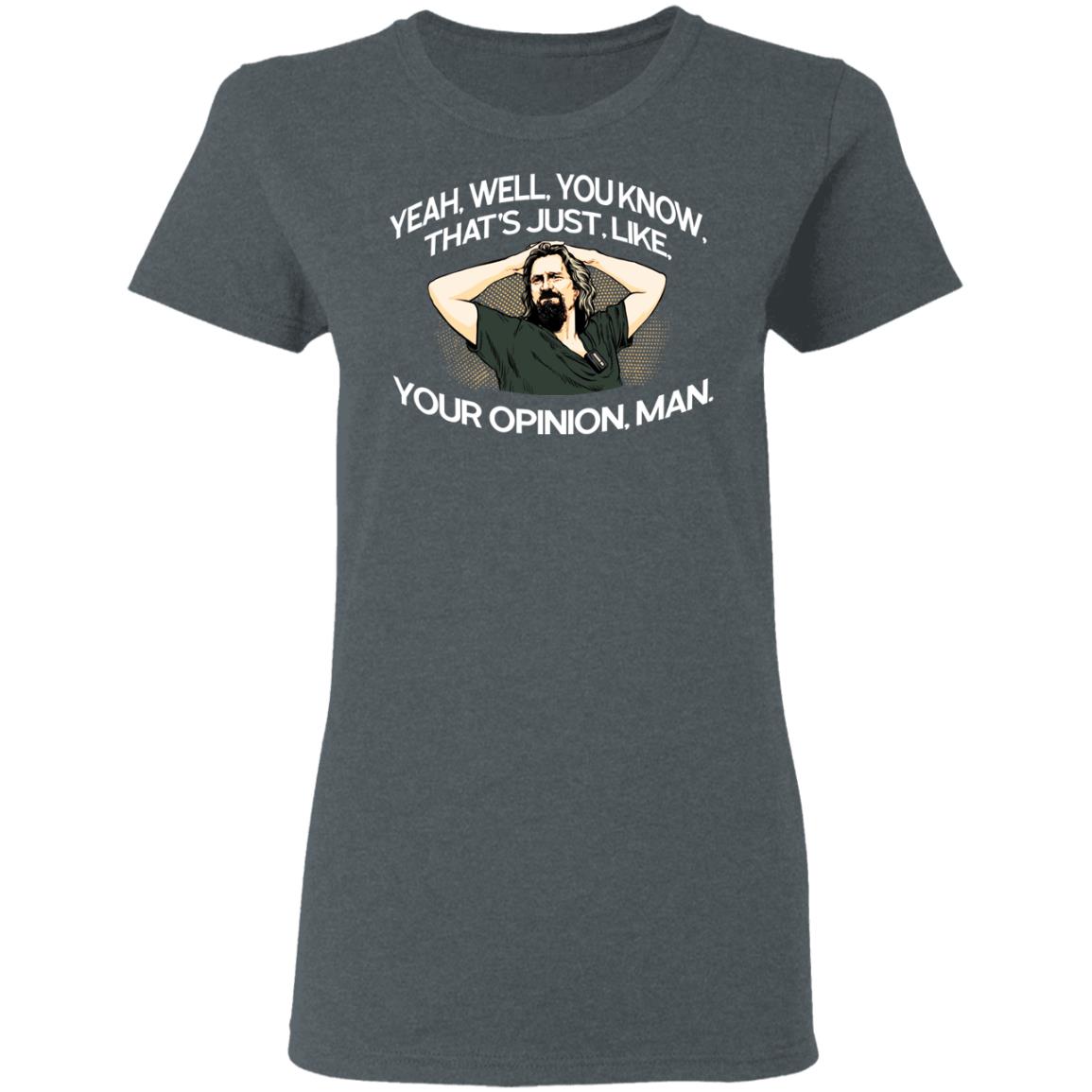 Yeah, Well, You Know, That’s Just, Like, Your Opinion, Man The Dude Shirt, Hoodie, Tank
