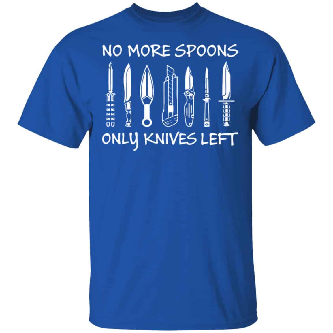 No More Spoons Only Knives Left Shirt, Hoodie, Tank