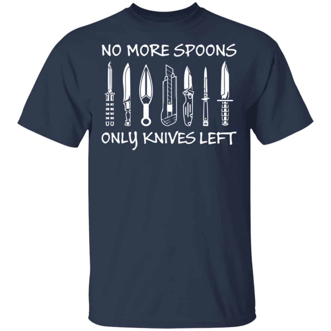 No More Spoons Only Knives Left Shirt, Hoodie, Tank