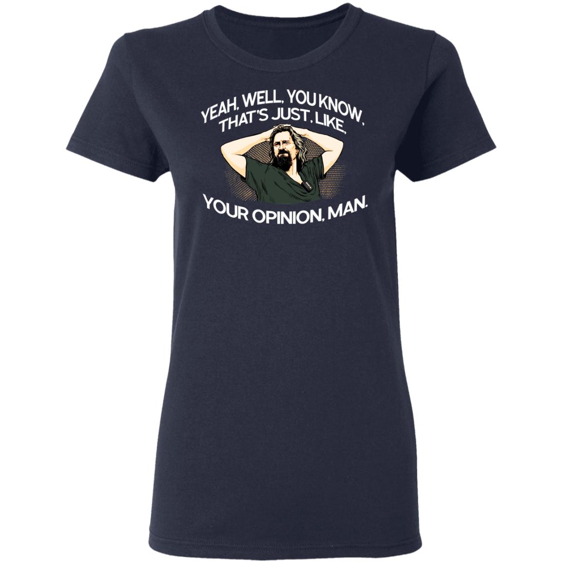Yeah, Well, You Know, That’s Just, Like, Your Opinion, Man The Dude Shirt, Hoodie, Tank
